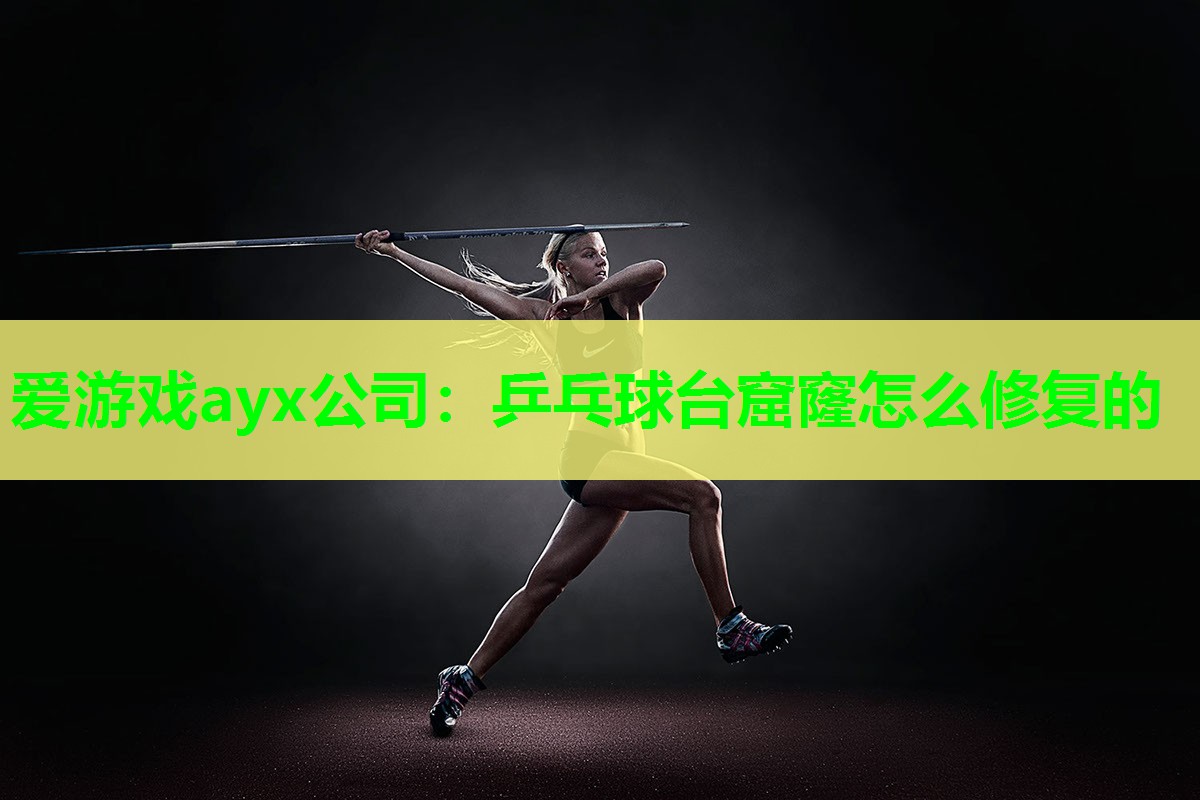 爱游戏ayx公司：乒乓球台窟窿怎么修复的