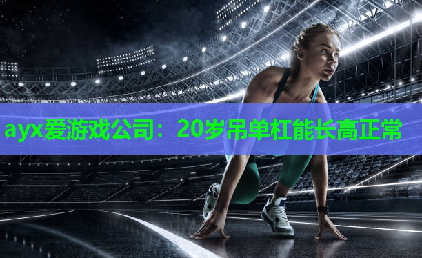 20岁吊单杠能长高正常